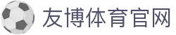 友博体育娱乐平台 | 热门足球赛事推荐